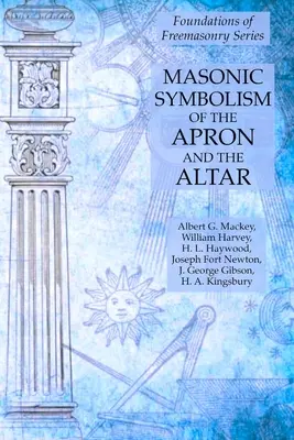 Zednářská symbolika zástěry a oltáře: Základy svobodného zednářství (Foundations of Freemasonry Series) - Masonic Symbolism of the Apron and the Altar: Foundations of Freemasonry Series