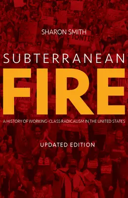 Podzemní oheň: Dějiny dělnického radikalismu ve Spojených státech amerických - Subterranean Fire: A History of Working-Class Radicalism in the United States