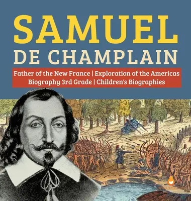 Samuel de Champlain Otec objevování Nové Francie a Ameriky Životopisy pro děti 3. třída Dětské životopisy - Samuel de Champlain Father of the New France Exploration of the Americas Biography 3rd Grade Children's Biographies