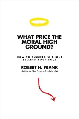Jakou cenu má morální výhoda?: Jak uspět, aniž byste prodali svou duši - What Price the Moral High Ground?: How to Succeed Without Selling Your Soul