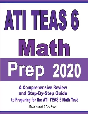 ATI TEAS 6 Math Prep 2020: Komplexní přehled a průvodce krok za krokem pro přípravu na test ATI TEAS 6 z matematiky - ATI TEAS 6 Math Prep 2020: A Comprehensive Review and Step-By-Step Guide to Preparing for the ATI TEAS 6 Math Test