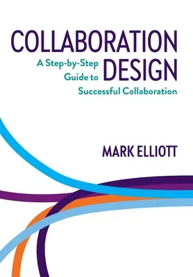 Návrh spolupráce: A Step-by-Step Guide to Successful Collaboration (Průvodce krok za krokem k úspěšné spolupráci) - Collaboration Design: A Step-by-Step Guide to Successful Collaboration
