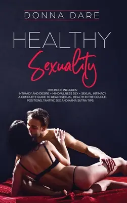 Zdravá sexualita: Tato kniha obsahuje: Kompletní průvodce k dosažení sexuálního zdraví v oblasti sexuální výchovy: INTIMITA A CHTĚNÍ + MINDFULNESS SEX + SEXUÁLNÍ INTIMITA. - Healthy Sexuality: This book includes: INTIMACY AND DESIRE + MINDFULNESS SEX + SEXUAL INTIMACY a complete guide to reach sexual health in