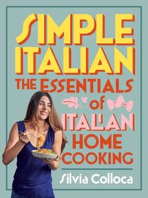 Jednoduchá italština: Základy italské domácí kuchyně - Simple Italian: The Essentials of Italian Home Cooking