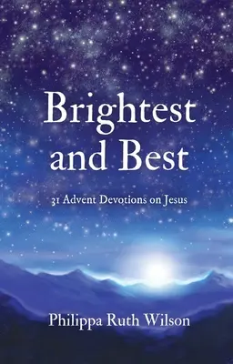 Nejjasnější a nejlepší: 31 adventních pobožností o Ježíši - Brightest and Best: 31 Advent Devotions on Jesus