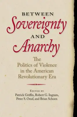 Mezi suverenitou a anarchií: Politika násilí v éře americké revoluce - Between Sovereignty and Anarchy: The Politics of Violence in the American Revolutionary Era