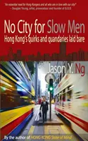 Žádné město pro pomalé muže - hongkongské bizarnosti a úskalí v plné kráse - No City for Slow Men - Hong Kong's Quirks and Quandaries Laid Bare