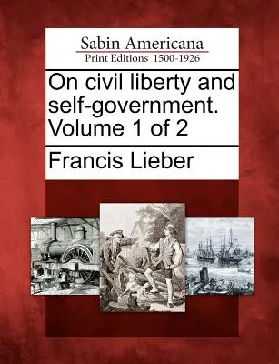 O občanské svobodě a samosprávě. Svazek 1 z 2 - On Civil Liberty and Self-Government. Volume 1 of 2