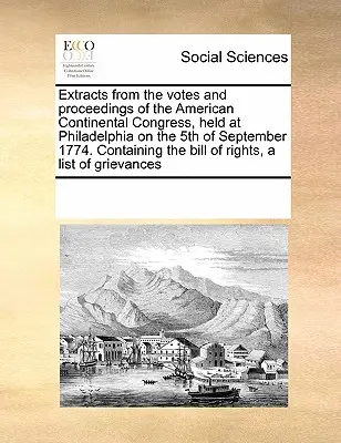 Výňatky z hlasování a jednání amerického kontinentálního kongresu, který se konal ve Filadelfii 5. září 1774. Obsahující návrh zákona o - Extracts from the Votes and Proceedings of the American Continental Congress, Held at Philadelphia on the 5th of September 1774. Containing the Bill o