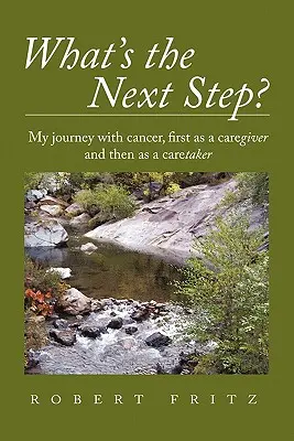 Jaký je další krok?: Moje cesta s rakovinou jako pečovatelka a pak jako pečovatelka - What's the Next Step?: My Journey with Cancer as a Caregiver and Then as a Caretaker