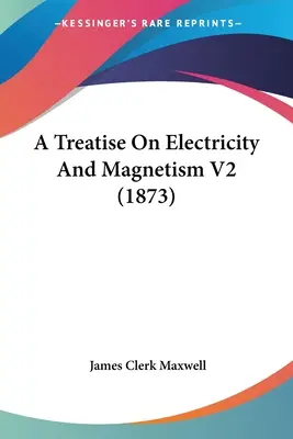Pojednání o elektřině a magnetismu V2 (1873) - A Treatise On Electricity And Magnetism V2 (1873)