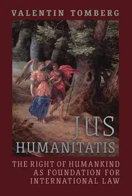 Jus humanitatis: Jusitatis juris: Právo lidstva jako základ mezinárodního práva - Jus Humanitatis: The Right of Humankind as Foundation for International Law