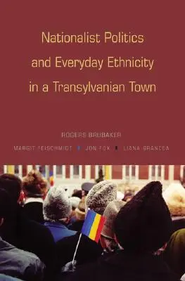 Nacionalistická politika a každodenní etnicita v transylvánském městě - Nationalist Politics and Everyday Ethnicity in a Transylvanian Town