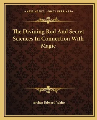 Věštecká hůl a tajné vědy ve spojení s magií - The Divining Rod And Secret Sciences In Connection With Magic