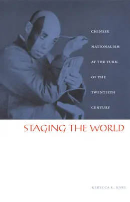 Inscenace světa: Čínský nacionalismus na přelomu 19. a 20. století - Staging the World: Chinese Nationalism at the Turn of the Twentieth Century