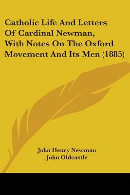 Katolický život a dopisy kardinála Newmana s poznámkami o oxfordském hnutí a jeho mužích (1885) - Catholic Life And Letters Of Cardinal Newman, With Notes On The Oxford Movement And Its Men (1885)