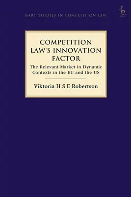 Inovační faktor práva hospodářské soutěže: Relevantní trh v dynamických souvislostech v Eu a USA - Competition Law's Innovation Factor: The Relevant Market in Dynamic Contexts in the Eu and the Us