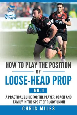 Praktická příručka pro hráče, trenéra a rodinu v ragbyovém sportu (č. 1) - How to Play the Position of Loose-Head Prop (No. 1): A Practicl Guide for the Player, Coach and Family in the Sport of Rugby Union