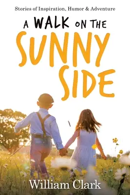 Procházka po slunečné straně: Příběhy plné inspirace, humoru a dobrodružství. - A Walk on the Sunny Side: Stories of Inspiration, Humor, and Adventure