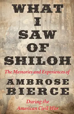 Co jsem viděl v Shilohu - Vzpomínky a zážitky Ambrose Bierce z americké občanské války - What I Saw of Shiloh -The Memories and Experiences of Ambrose Bierce During the American Civil War