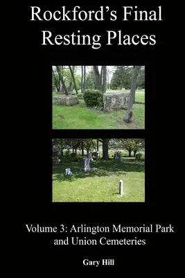 Místa posledního odpočinku v Rockfordu: Svazek 3: Arlington Memorial Park a hřbitovy Union Cemeteries - Rockford's Final Resting Places: Volume 3: Arlington Memorial Park and Union Cemeteries