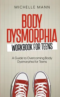 Pracovní sešit tělesné dysmorfie pro dospívající: Průvodce na cestě k sebepřijetí a posílení sebevědomí. - Body Dysmorphia Workbook for Teens: A Guided Journey to Self-Acceptance and Empowerment