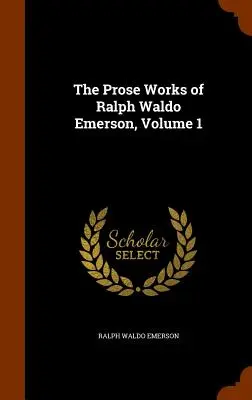 Prozaické dílo Ralpha Waldo Emersona, svazek 1 - The Prose Works of Ralph Waldo Emerson, Volume 1