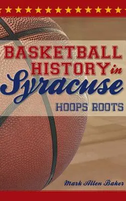Historie basketbalu v Syrakusách: Kořeny basketbalu - Basketball History in Syracuse: Hoops Roots