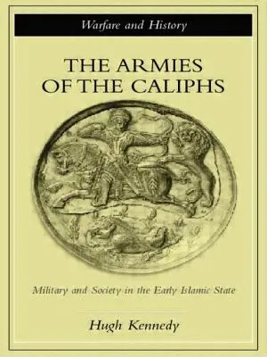 Armády chalífů: Vojenství a společnost v raném islámském státě - The Armies of the Caliphs: Military and Society in the Early Islamic State