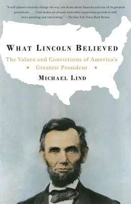 Čemu Lincoln věřil: Hodnoty a přesvědčení největšího amerického prezidenta - What Lincoln Believed: The Values and Convictions of America's Greatest President