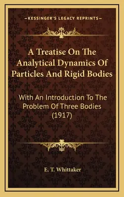 Pojednání o analytické dynamice částic a tuhých těles: S úvodem do problematiky tří těles (1917) - A Treatise On The Analytical Dynamics Of Particles And Rigid Bodies: With An Introduction To The Problem Of Three Bodies (1917)