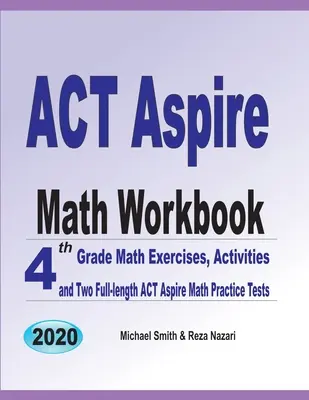 ACT Aspire Math Workbook: Cvičení z matematiky pro 4. třídu, aktivity a dva cvičné testy ACT Aspire Math v plné délce - ACT Aspire Math Workbook: 4th Grade Math Exercises, Activities, and Two Full-Length ACT Aspire Math Practice Tests
