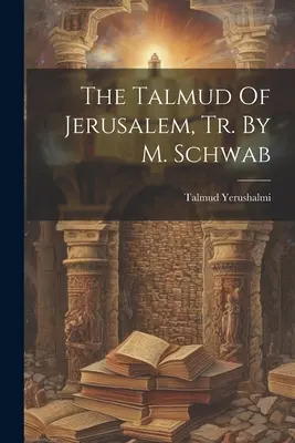 Jeruzalémský talmud, přeložil M. Schwab - The Talmud Of Jerusalem, Tr. By M. Schwab