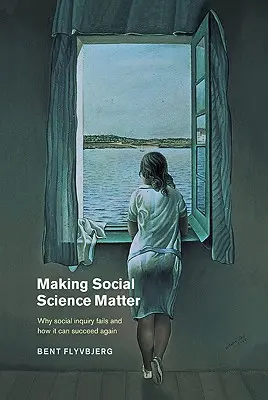 Aby společenské vědy měly význam: Proč sociální výzkum selhává a jak může znovu uspět - Making Social Science Matter: Why Social Inquiry Fails and How It Can Succeed Again