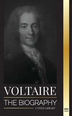 Voltaire: Životopis francouzského osvícenského spisovatele a jeho milostný vztah k filozofii - Voltaire: The Biography a French Enlightenment Writer and his Love Affair with Philosophy