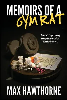 Vzpomínky tělocvičné krysy: Dvacetiletá cesta jednoho muže útrobami fitness klubů. - Memoirs Of A Gym Rat: One man's 20-year journey through the bowels of the health club industry.
