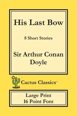 His Last Bow (Cactus Classics Large Print): 8 povídek; písmo 16 bodů; velký text; velké písmo - His Last Bow (Cactus Classics Large Print): 8 Short Stories; 16 Point Font; Large Text; Large Type