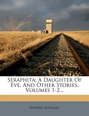 Serafita: Dcera Evy a jiné povídky, svazek 1-2... - Seraphita: A Daughter Of Eve, And Other Stories, Volumes 1-2...
