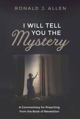 Povím vám tajemství: Zjevení Janovo: Komentář ke kázání z knihy Zjevení Janovo. - I Will Tell You the Mystery: A Commentary for Preaching from the Book of Revelation