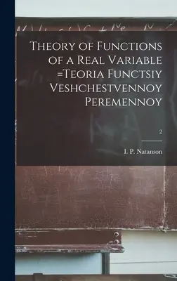 Teorie funkcí reálné proměnné =Teoria Functsiy Veshchestvennoy Peremennoy; 2 (Natanson I. P. (Isidor Pavlovič)) - Theory of Functions of a Real Variable =Teoria Functsiy Veshchestvennoy Peremennoy; 2 (Natanson I. P. (Isidor Pavlovich))