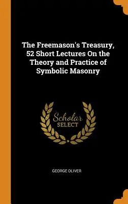 Zednářská pokladnice, 52 krátkých přednášek o teorii a praxi symbolického zednářství - The Freemason's Treasury, 52 Short Lectures On the Theory and Practice of Symbolic Masonry