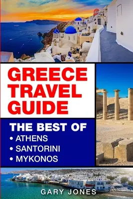 Cestovní průvodce Řeckem: Průvodce po Řecku: To nejlepší z Atén, Santorini a Mykonosu - Greece Travel Guide: The Best Of Athens, Santorini, Mykonos