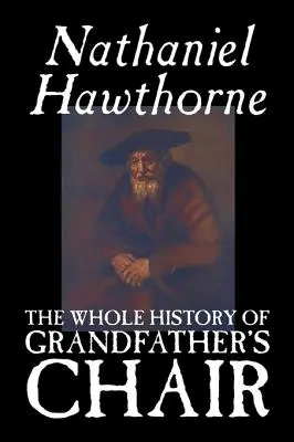 Celá historie dědečkovy židle by Nathaniel Hawthorne, Beletrie, Klasika - The Whole History of Grandfather's Chair by Nathaniel Hawthorne, Fiction, Classics