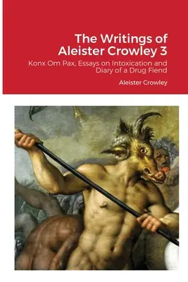 Spisy Aleistera Crowleyho 3: Konx Om Pax, Eseje o intoxikaci a Deník drogového fanatika - The Writings of Aleister Crowley 3: Konx Om Pax, Essays on Intoxication and Diary of a Drug Fiend