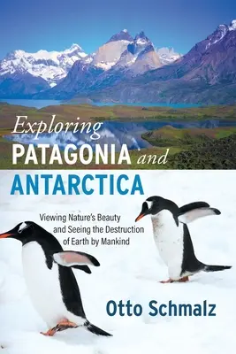Poznávání Patagonie a Antarktidy: Poznávání krás přírody a ničení Země lidstvem: Antarktida a Antarktida: Poznávání krás přírody a ničení Země lidstvem - Exploring Patagonia and Antarctica: Viewing Nature's Beauty and Seeing the Destruction of Earth by Mankind