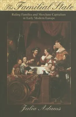 Rodinný stát: Vládnoucí rodiny a obchodní kapitalismus v raně novověké Evropě - The Familial State: Ruling Families and Merchant Capitalism in Early Modern Europe