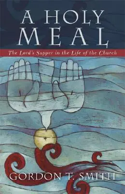 Svatý pokrm: Večeře Páně v životě církve - A Holy Meal: The Lord's Supper in the Life of the Church