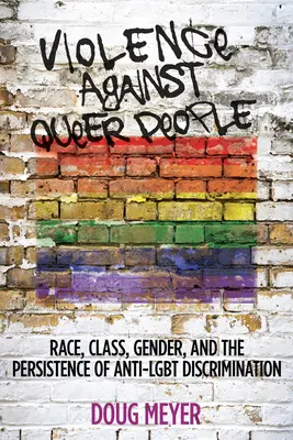 Násilí na queer lidech: Násilí proti queer lidem: rasa, třída, gender a přetrvávající diskriminace proti homosexuálům. - Violence Against Queer People: Race, Class, Gender, and the Persistence of Anti-Lgbt Discrimination