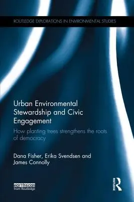 Urban Environmental Stewardship and Civic Engagement (Správa životního prostředí ve městech a občanská angažovanost): Jak sázení stromů posiluje kořeny demokracie - Urban Environmental Stewardship and Civic Engagement: How planting trees strengthens the roots of democracy