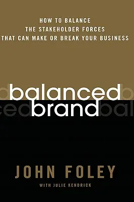 Vyvážená značka: Jak vybalancovat síly zainteresovaných stran, které mohou vaši firmu zničit nebo rozbít. - Balanced Brand: How to Balance the Stakeholder Forces That Can Make or Break Your Business